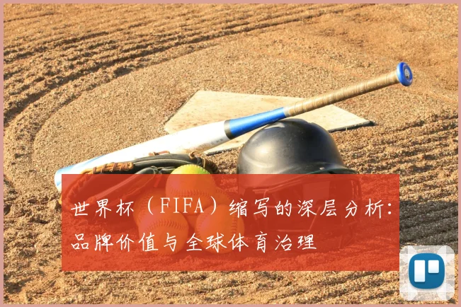 世界杯(FIFA)缩写的深层分析:品牌价值与全球体育治理
