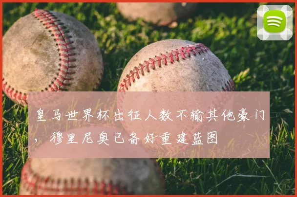 皇马世界杯出征人数不输其他豪门,穆里尼奥已备好重建蓝图