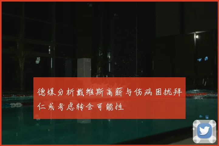德媒分析戴维斯高薪与伤病困扰拜仁或考虑转会可能性