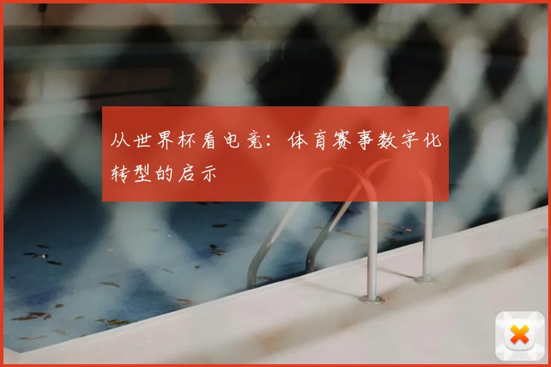从世界杯看电竞:体育赛事数字化转型的启示