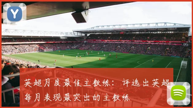 英超月度最佳主教练：评选出英超每月表现最突出的主教练
