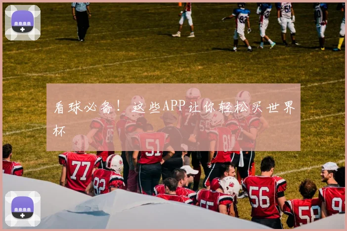 看球必备！这些APP让你轻松买世界杯