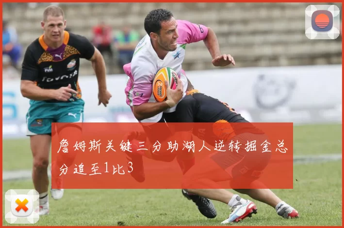 詹姆斯关键三分助湖人逆转掘金总分追至1比3