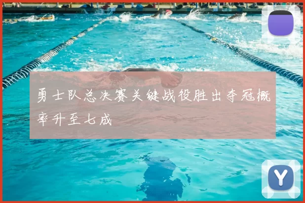 勇士队总决赛关键战役胜出夺冠概率升至七成