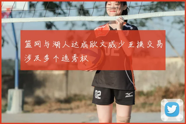 篮网与湖人达成欧文威少互换交易涉及多个选秀权