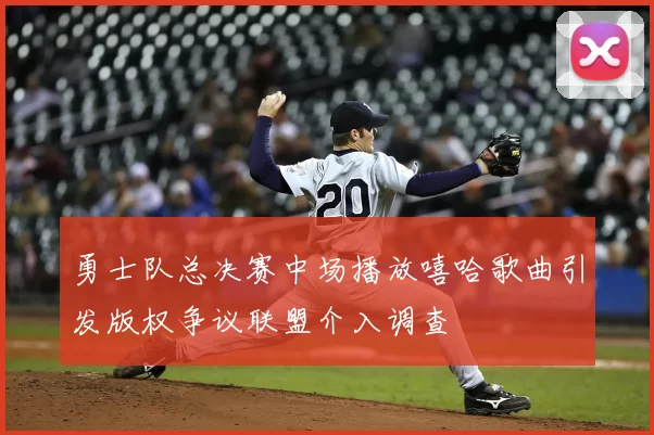 勇士队总决赛中场播放嘻哈歌曲引发版权争议联盟介入调查