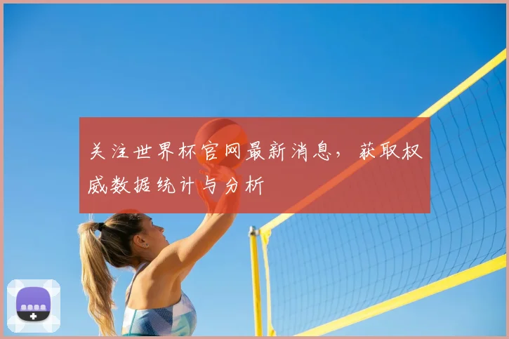 关注世界杯官网最新消息，获取权威数据统计与分析