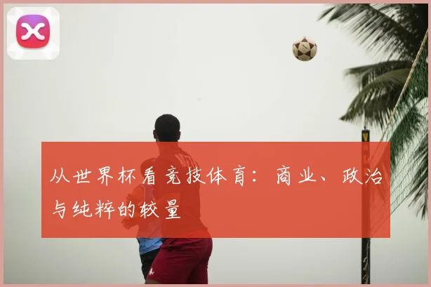 从世界杯看竞技体育:商业、政治与纯粹的较量