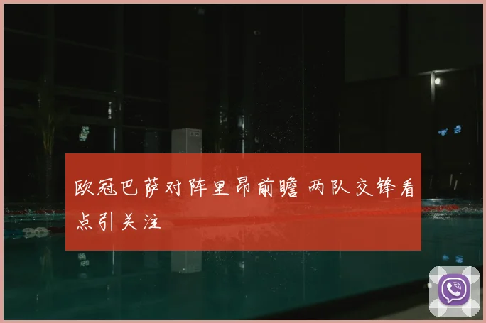 欧冠巴萨对阵里昂前瞻 两队交锋看点引关注